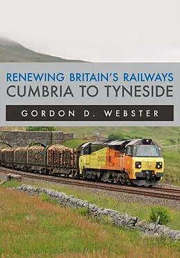 E-Book (epub) Renewing Britain's Railways: Cumbria to Tyneside von Gordon D. Webster
