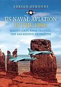 E-Book (epub) US Naval Aviation in the 1980s: Marine Corps, Naval Training, Test and Reserve Air Stations von Adrian Symonds