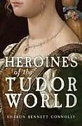 Kartonierter Einband Heroines of the Tudor World von Sharon Bennett Connolly