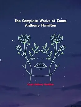 E-Book (epub) The Complete Works of Count Anthony Hamilton von Count Anthony Hamilton