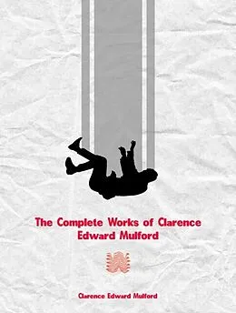 E-Book (epub) The Complete Works of Clarence Edward Mulford von Clarence Edward Mulford