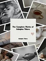 eBook (epub) The Complete Works of Adolphe Thiers de Adolphe Thiers