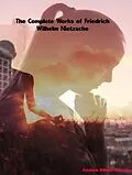 E-Book (epub) The Complete Works of Friedrich Wilhelm Nietzsche von Friedrich Wilhelm Nietzsche