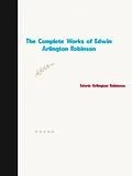 E-Book (epub) The Complete Works of Edwin Arlington Robinson von Edwin Arlington Robinson