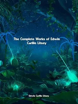 E-Book (epub) The Complete Works of Edwin Carlile Litsey von Edwin Carlile Litsey