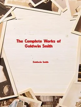 E-Book (epub) The Complete Works of Goldwin Smith von Goldwin Smith