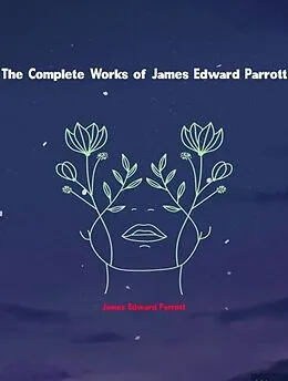 E-Book (epub) The Complete Works of James Edward Parrott von James Edward Parrott