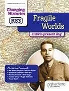 Kartonierter Einband Changing Histories for KS3: Fragile Worlds, c.1870present day von Christine Counsell, Will Bailey-Watson, Rachel Foster