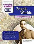 E-Book (epub) Changing Histories for KS3: Fragile Worlds, c.1870-present day von Christine Counsell, Paula Worth, Will Bailey-Watson