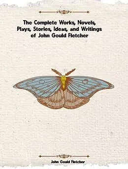 E-Book (epub) The Complete Works of John Gould Fletcher von John Gould Fletcher