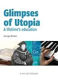 E-Book (epub) Glimpses of Utopia: A lifetime's education von George Walker