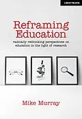 E-Book (epub) Reframing Education: Radically rethinking perspectives on education in the light of research von Mike Murray