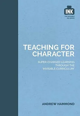 E-Book (epub) Teaching for Character: Super-charged learning through 'The Invisible Curriculum' von Andrew Hammond