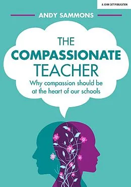 E-Book (epub) The Compassionate Teacher: Why compassion should be at the heart of our schools von Andy Sammons