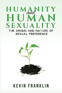 E-Book (epub) Humanity and Human Sexuality: The Origin and Nature of Sexual Preference von Kevin Franklin