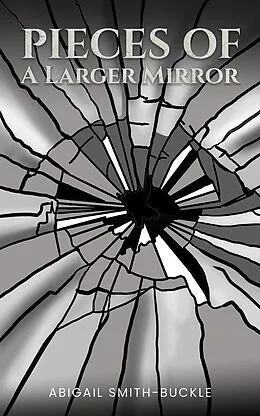 E-Book (epub) Pieces of a Larger Mirror von Abigail Smith-Buckle