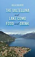 E-Book (epub) Valtellina and Lake Como Food and Drink von Julia Kolbert