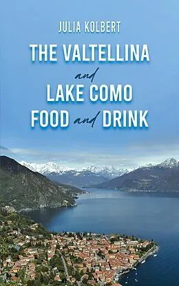 E-Book (epub) Valtellina and Lake Como Food and Drink von Julia Kolbert