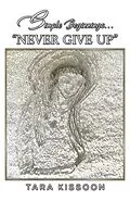 E-Book (epub) Simple Beginnings... &quote;Never Give Up&quote; von Tara Kissoon