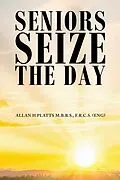 E-Book (epub) Seniors Seize the Day von F. R. C. S. (Eng) Allan H Platts M. B. B. S.