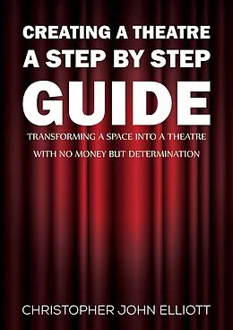 E-Book (epub) Creating a Theatre - A Step by Step Guide von Christopher John Elliott