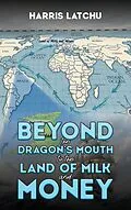 E-Book (epub) Beyond the Dragon's Mouth to the Land of Milk and Money von Harris Latchu