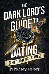 Kartonierter Einband The Dark Lord's Guide to Dating (and Other War Crimes) von Tiffany Hunt