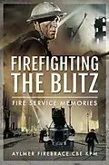 E-Book (epub) Firefighting the Blitz von Aylmer Firebrace Cbe Kpm