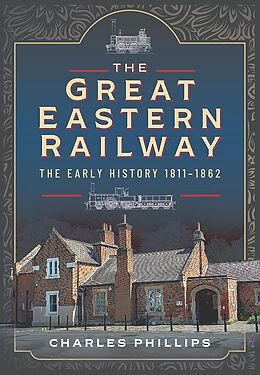 eBook (epub) Great Eastern Railway, The Early History, 1811-1862 de Phillips Charles Phillips