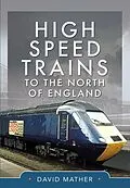 E-Book (pdf) High Speed Trains to the North of England von Mather David Mather