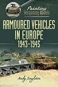 E-Book (epub) Painting Wargaming Models: Armoured Vehicles in Europe, 1943-1945 von Singleton Andy Singleton
