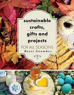 E-Book (epub) Sustainable Crafts, Gifts and Projects for All Seasons von Coombes Becci Coombes
