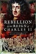 Kartonierter Einband Rebellion in the Reign of Charles II von Julian Whitehead