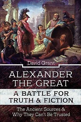 E-Book (epub) Alexander the Great, a Battle for Truth & Fiction von David Grant