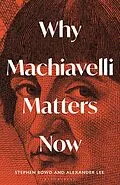 E-Book (pdf) Why Machiavelli Matters Now von Alexander Lee, Stephen Bowd