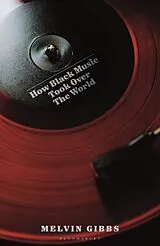 Fester Einband How Black Music Took Over the World von Melvin Gibbs
