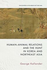 Couverture cartonnée Human-Animal Relations and the Hunt in Korea and Northeast Asia de George Kallander