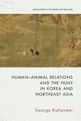 Couverture cartonnée Human-Animal Relations and the Hunt in Korea and Northeast Asia de George Kallander