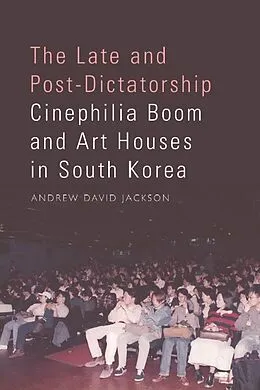 E-Book (pdf) Late and Post-Dictatorship Cinephilia Boom and Art Houses in South Korea von Andrew David Jackson