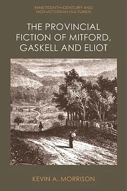 E-Book (pdf) Provincial Fiction of Mitford, Gaskell and Eliot von Kevin A. Morrison