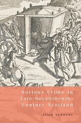 Livre Relié Serious Crime in Late-Seventeenth-Century Scotland de Allan D Kennedy