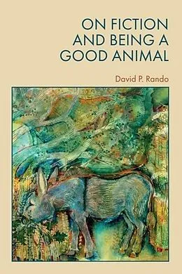 PDF On Fiction and Being a Good Animal von David Rando