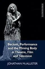 Livre Relié Beckett, Performance and the Miming Body in Theatre, Film and von Jonathan Mcallister
