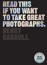 Kartonierter Einband Read This if You Want to Take Great Photographs von Henry Carroll
