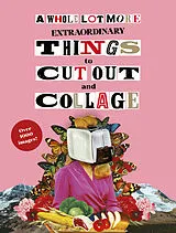 Kartonierter Einband A Whole Lot More Extraordinary Things to Cut Out and Collage von Susie Hodge