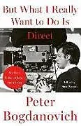 Fester Einband But What I Really Want to Do is Direct von Peter Bogdanovich