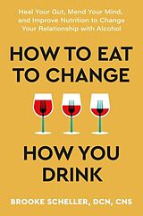 Couverture cartonnée How to Eat to Change How You Drink de Dr Brooke Scheller