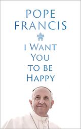 Livre Relié I Want You to be Happy de Francis Pope