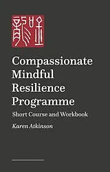 Kartonierter Einband Compassionate Mindful Resilience Programme Workbook von Karen Atkinson