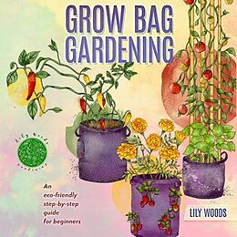 E-Book (epub) Grow Bag Gardening - The New Way to Container Gardening von Lily Woods